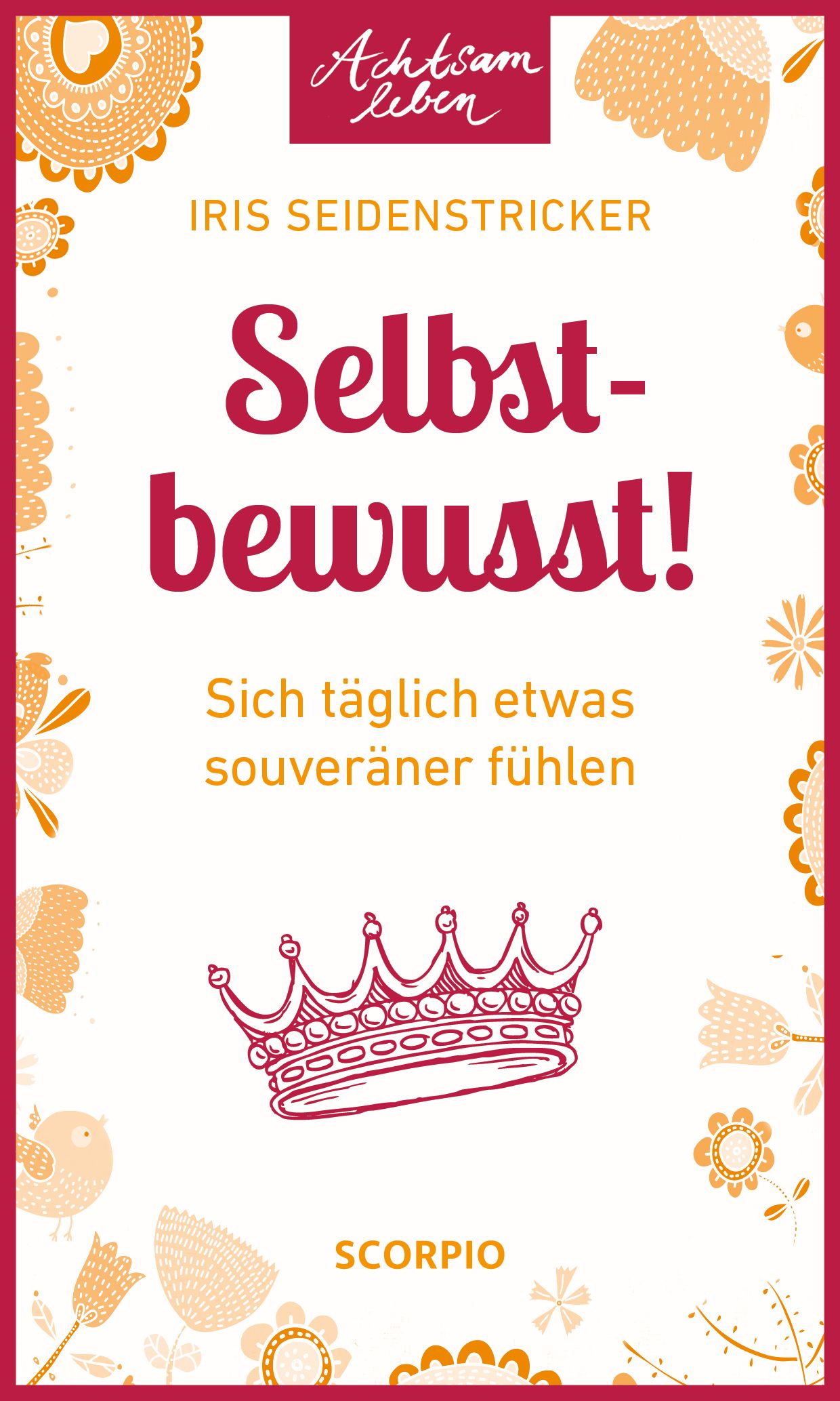 Buchcover. Titel: Selbstbewusst! Autor: Iris Seidensticker. Krone und Schriftzug „Achtsam leben“. Text: Sich täglich etwas souveräner fühlen.