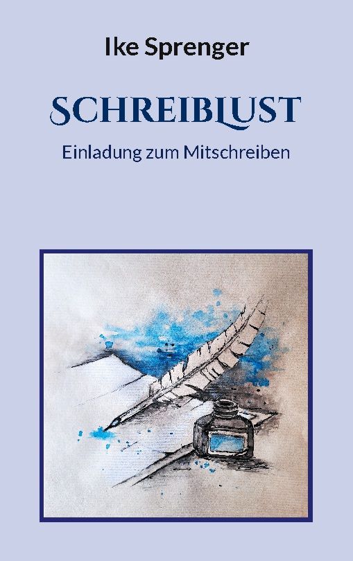 Buchcover mit Titel SCHREIBLUST, Autor Ike Sprenger. Illustration: Feder, Tintenfass, Papier, blaue Farbspritzer.