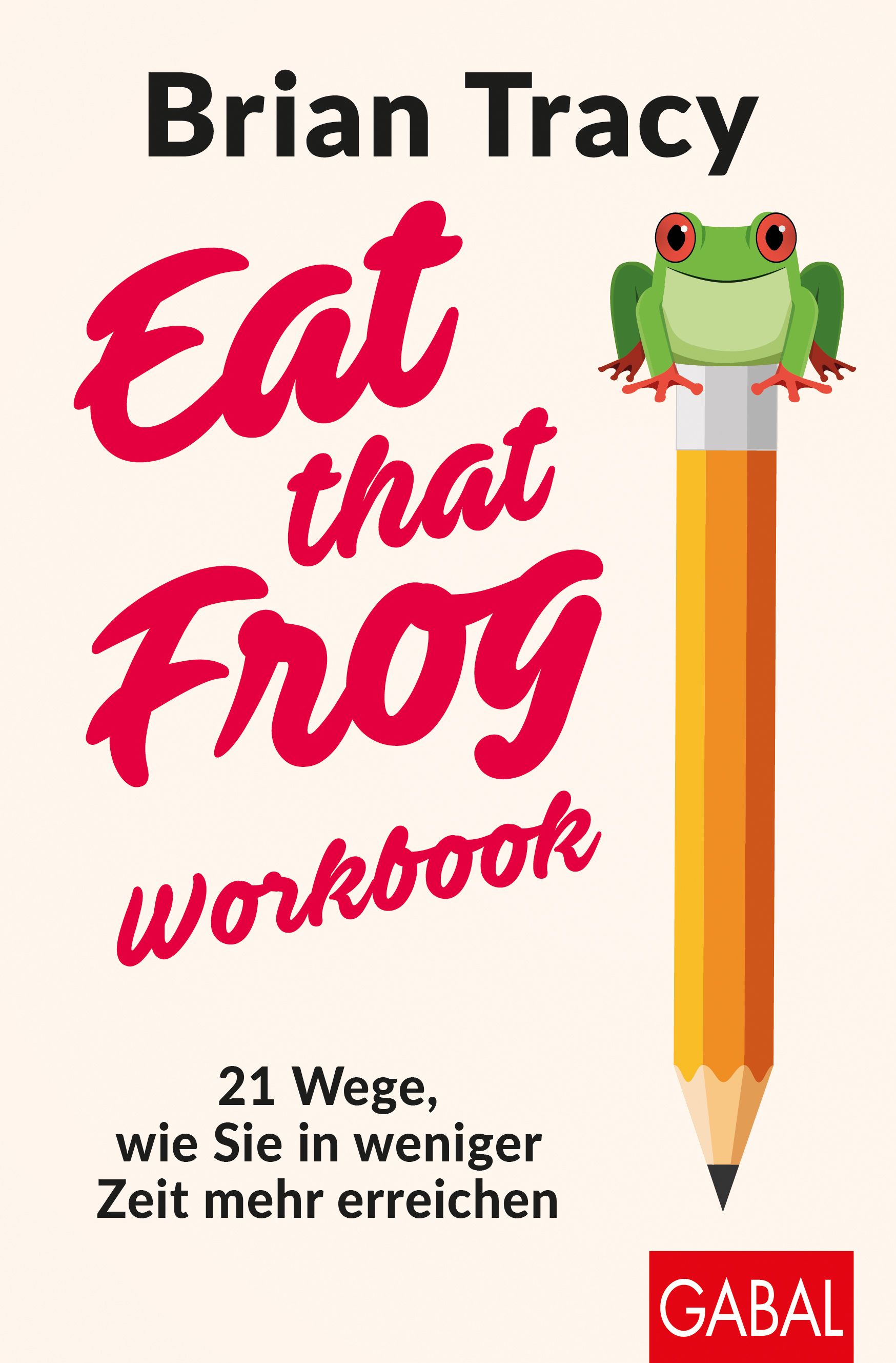Buchcover mit Titel "Eat that Frog". Autor: Brian Tracy. Abbildung: Frosch auf Bleistift. Verlag: GABAL. Text: 21 Wege, wie Sie in weniger Zeit mehr erreichen.