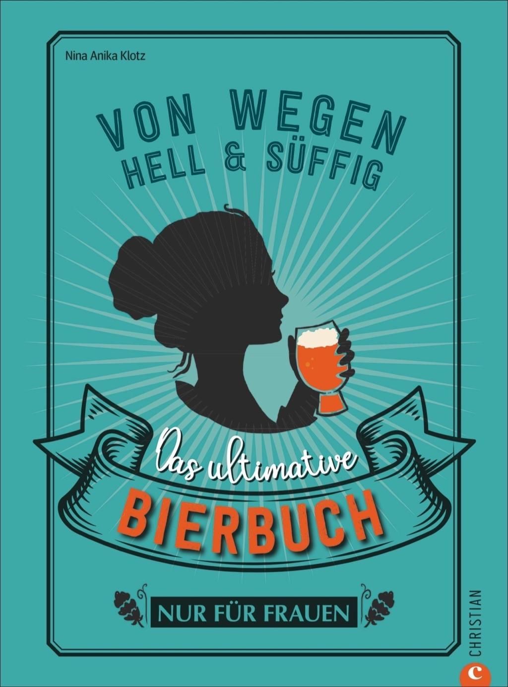 Von wegen hell und süffig Das ultimative Bierbuch nur für Frauen