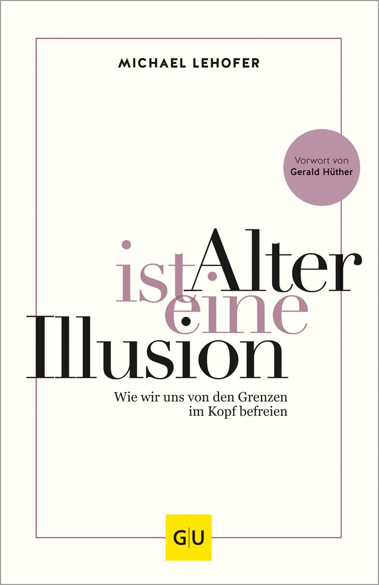 Buchcover. Titel: Alter ist eine Illusion. Autor: Michael Lehofer. Vorwort von Gerald Hüther. Verlag: GU.
