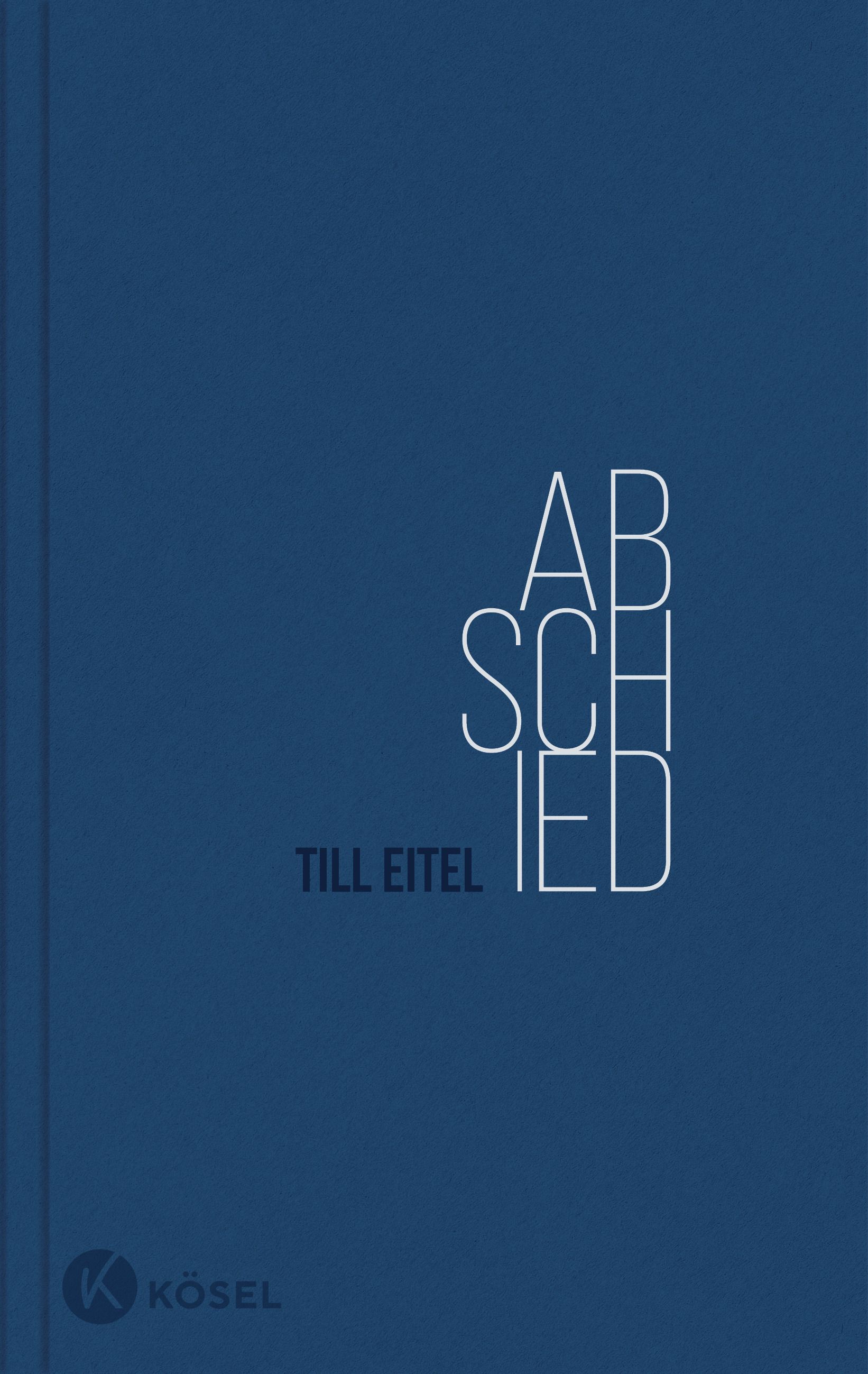 Buchcover mit dem Titel "Abschied" von Till Eitel. Auf blauem Hintergrund stehen weiße Buchstaben. Unten steht "KÖSEL".