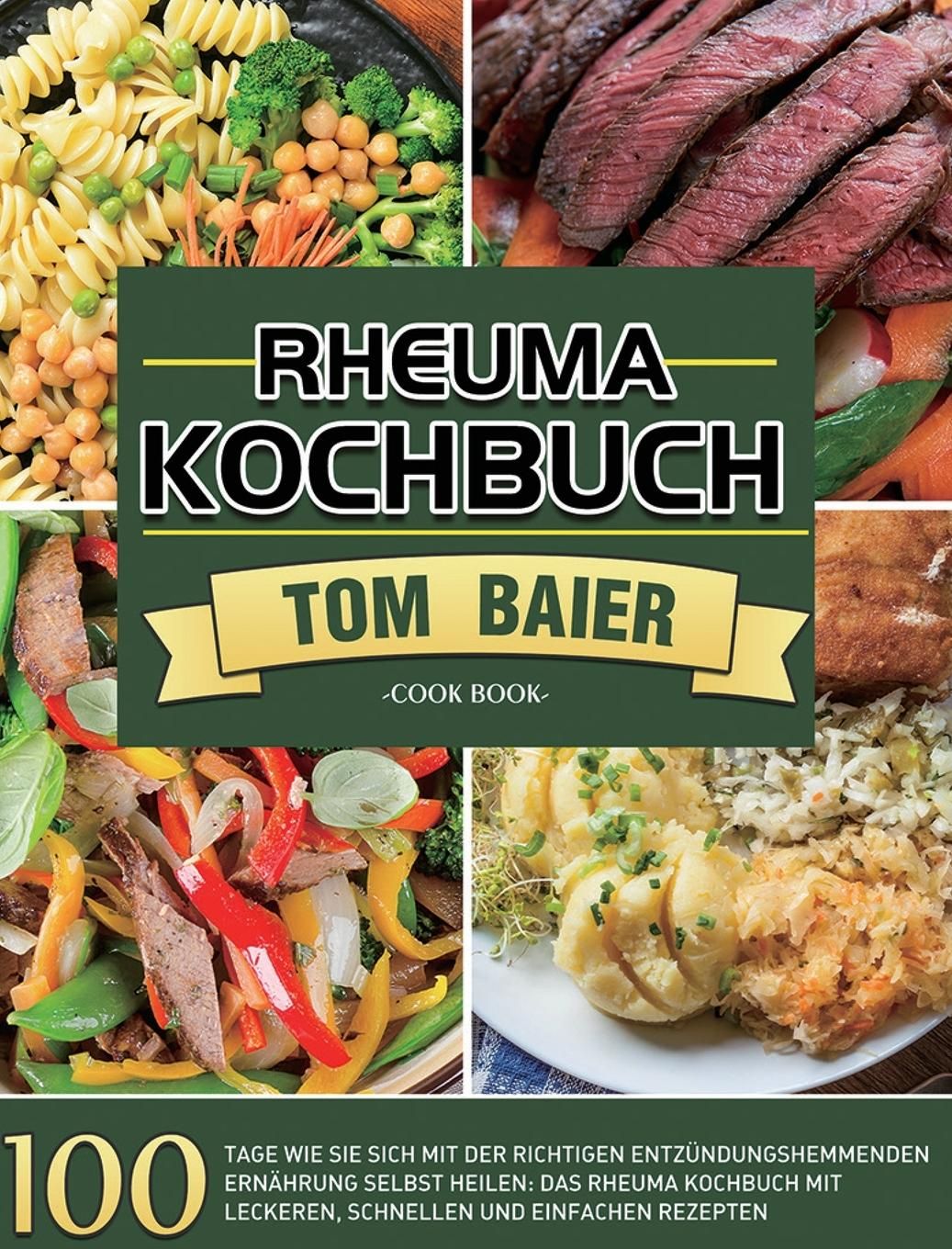 Rheuma Kochbuch 100 Tage Wie Sie sich mit der richtigen entzündungshemmenden Ernährung selbst hei...