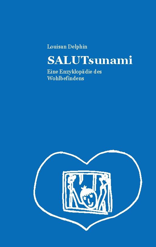 Buchcover mit blauem Hintergrund. Titel: SALUTsunami. Autor: Louisan Delphin. Eine Enzyklopädie des Wohlbefindens. Weiße Herzzeichnung mit Fenster.