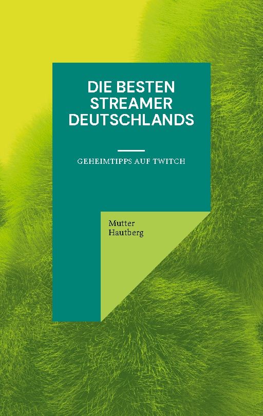 Buchcover mit Titel: Die besten Streamer Deutschlands. Aufschrift: Geheimtipps auf Twitch. Autor: Mutter Hautberg. Hintergrund grün.