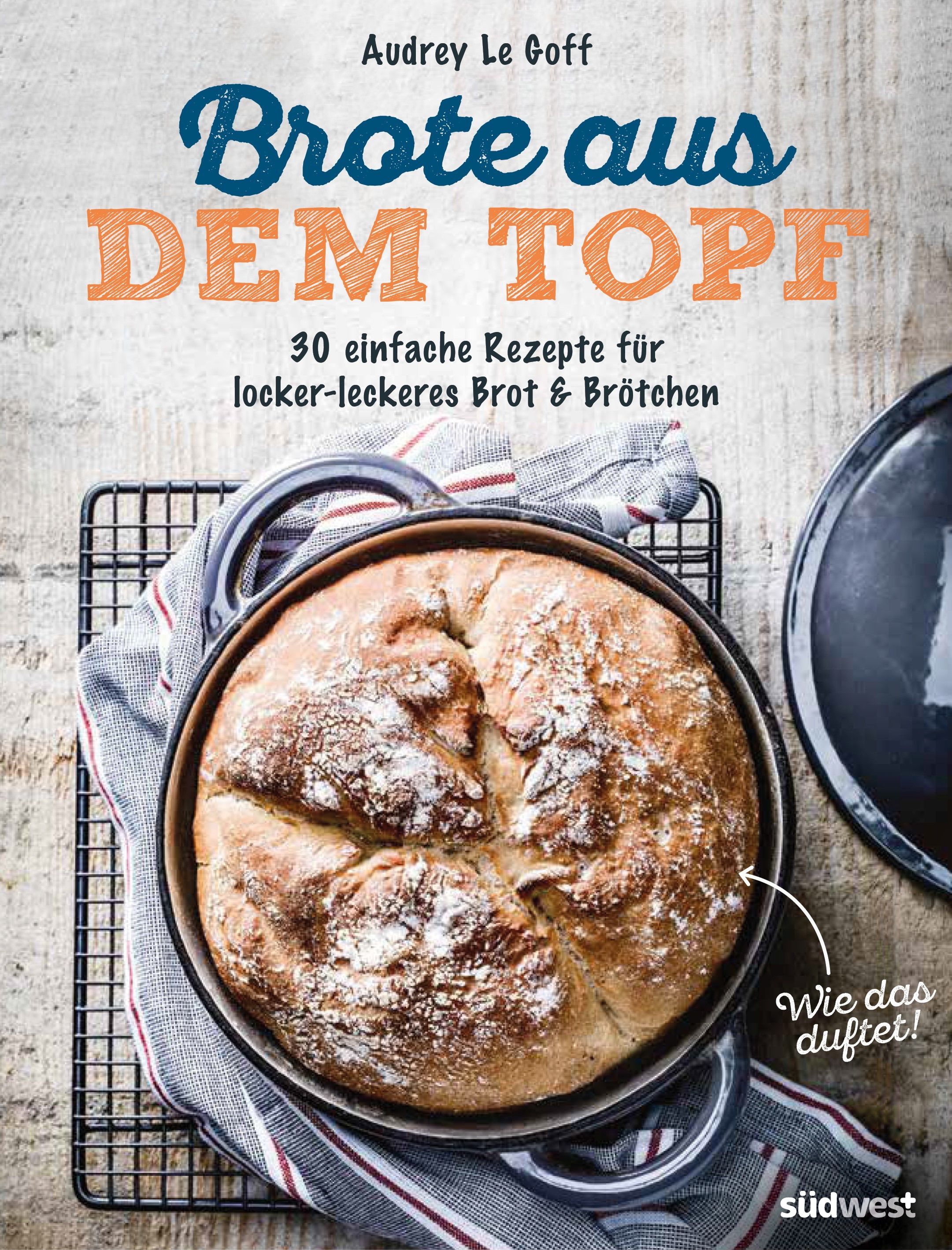 Buchcover mit Titel "Brote aus DEM TOPF". Autorin Audrey Le Goff. Brot in Topf, auf Gitter, Text: 30 einfache Rezepte.