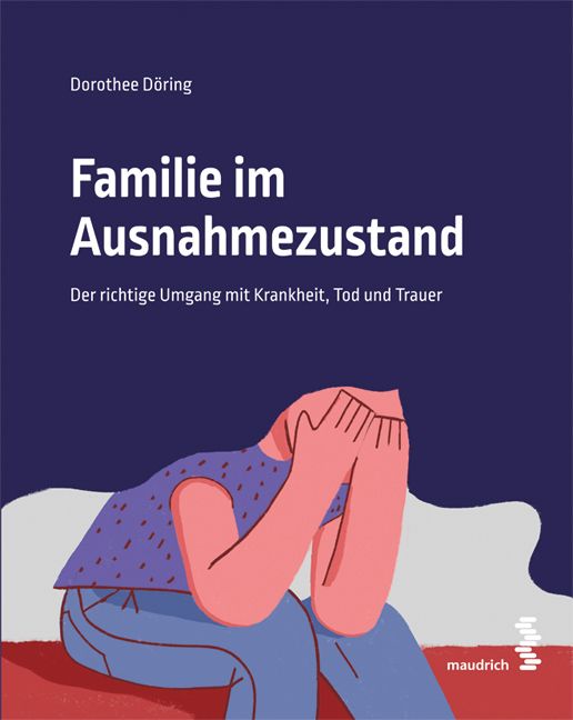 Buchcover: „Familie im Ausnahmezustand“. Autorin: Dorothee Döring. Untertitel: Der richtige Umgang mit Krankheit, Tod und Trauer. Verlag: maudrich. Illustration einer Person.