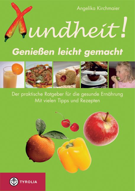 Buchcover von Xundheit! mit Obst, Gemüse und Fotos von Speisen. Titel: Genießen leicht gemacht. Autorin: Angelika Kirchmaier. Verlag: Tyrolia.