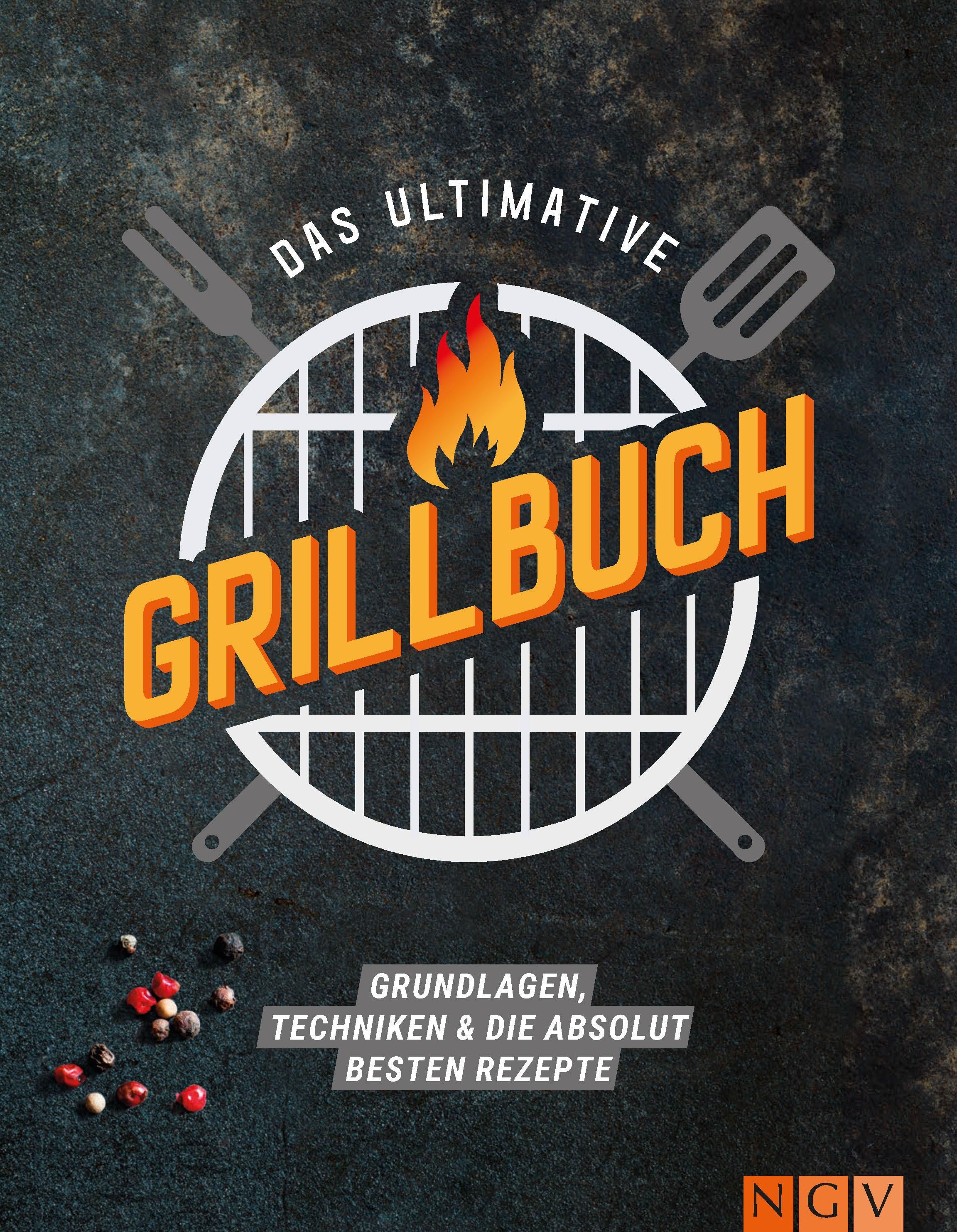 Das ultimative Grillbuch Grundlagen, Techniken & die absolut besten Rezepte