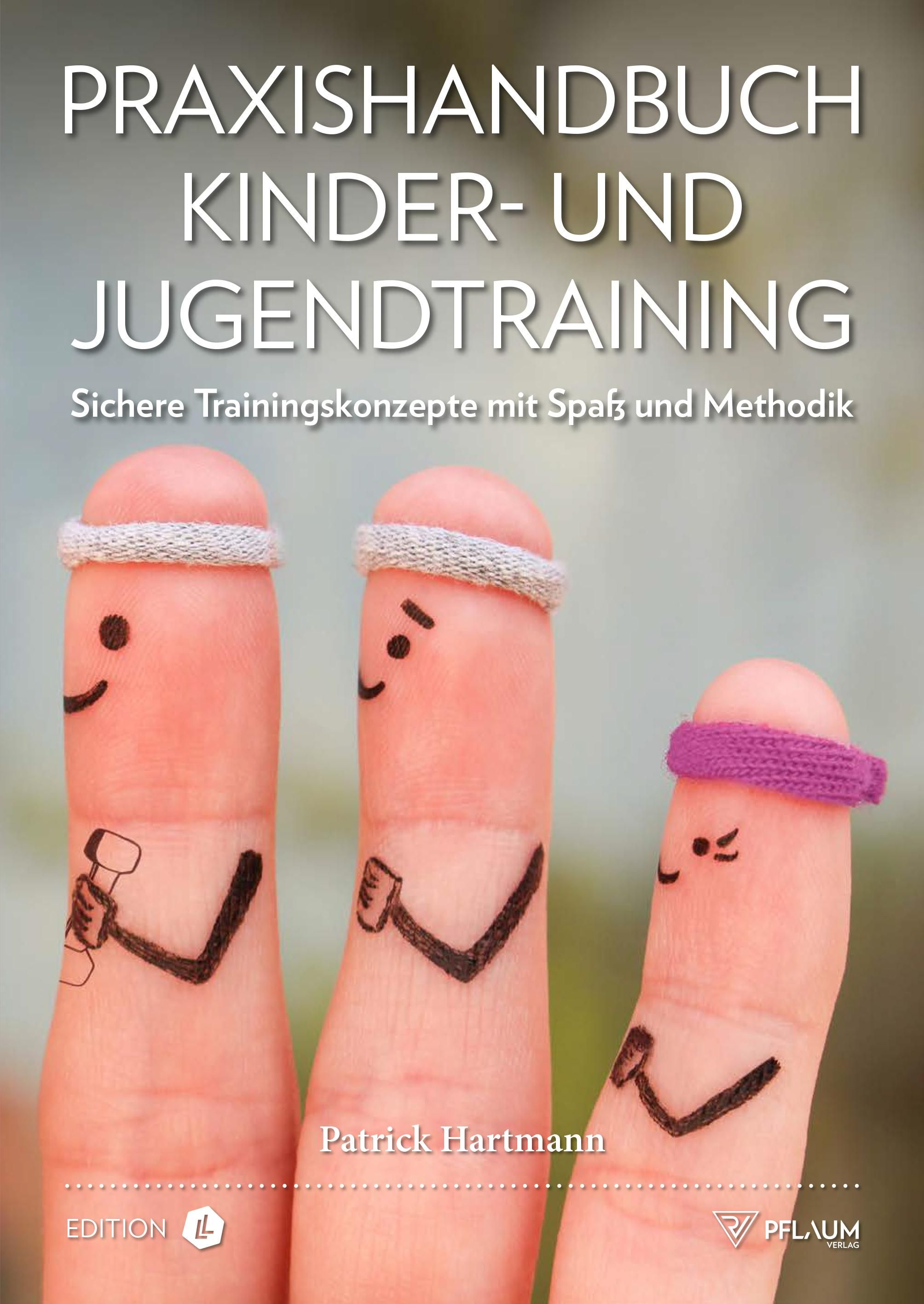 Praxishandbuch Kinder- und Jugendtraining Sichere Trainingskonzepte mit Spaß und Methodik. Für Sp...