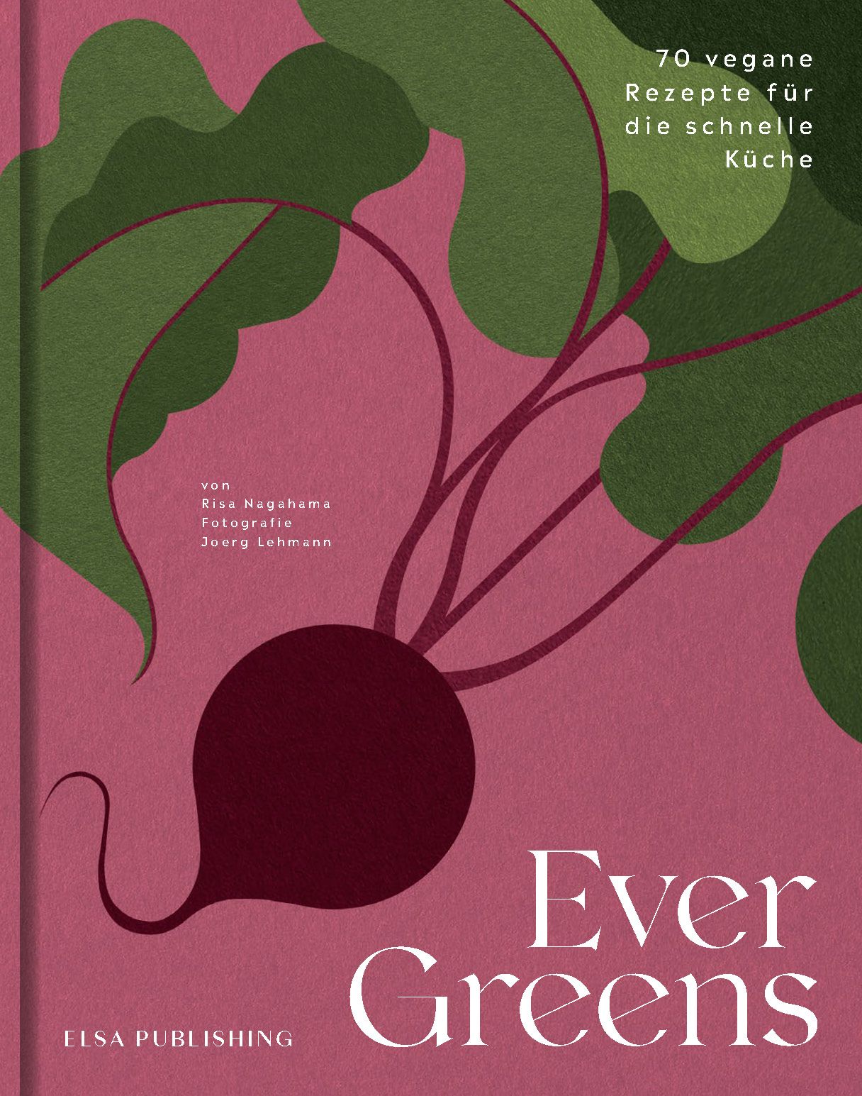 Buchcover mit Illustration einer roten Bete und Blättern. Titel: Ever Greens. Text: 70 vegane Rezepte für die schnelle Küche. Verlag: ELSA PUBLISHING.