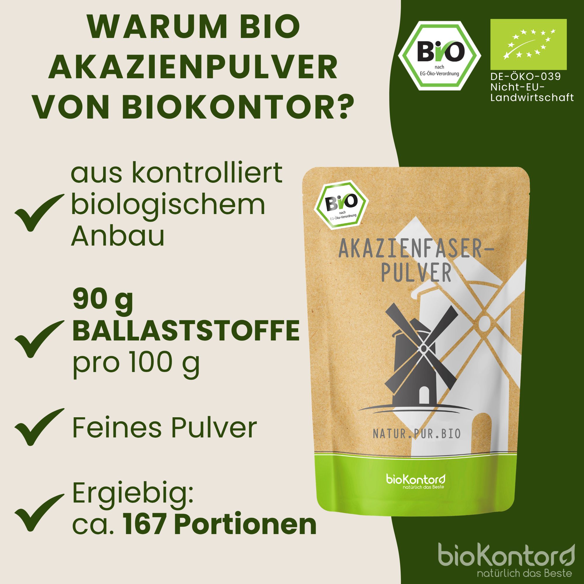 Warum Bio Akazienpulver von bioKontor? Aus kontrolliert biologischem Anbau, 90g Ballaststoffe/100g, feines Pulver.