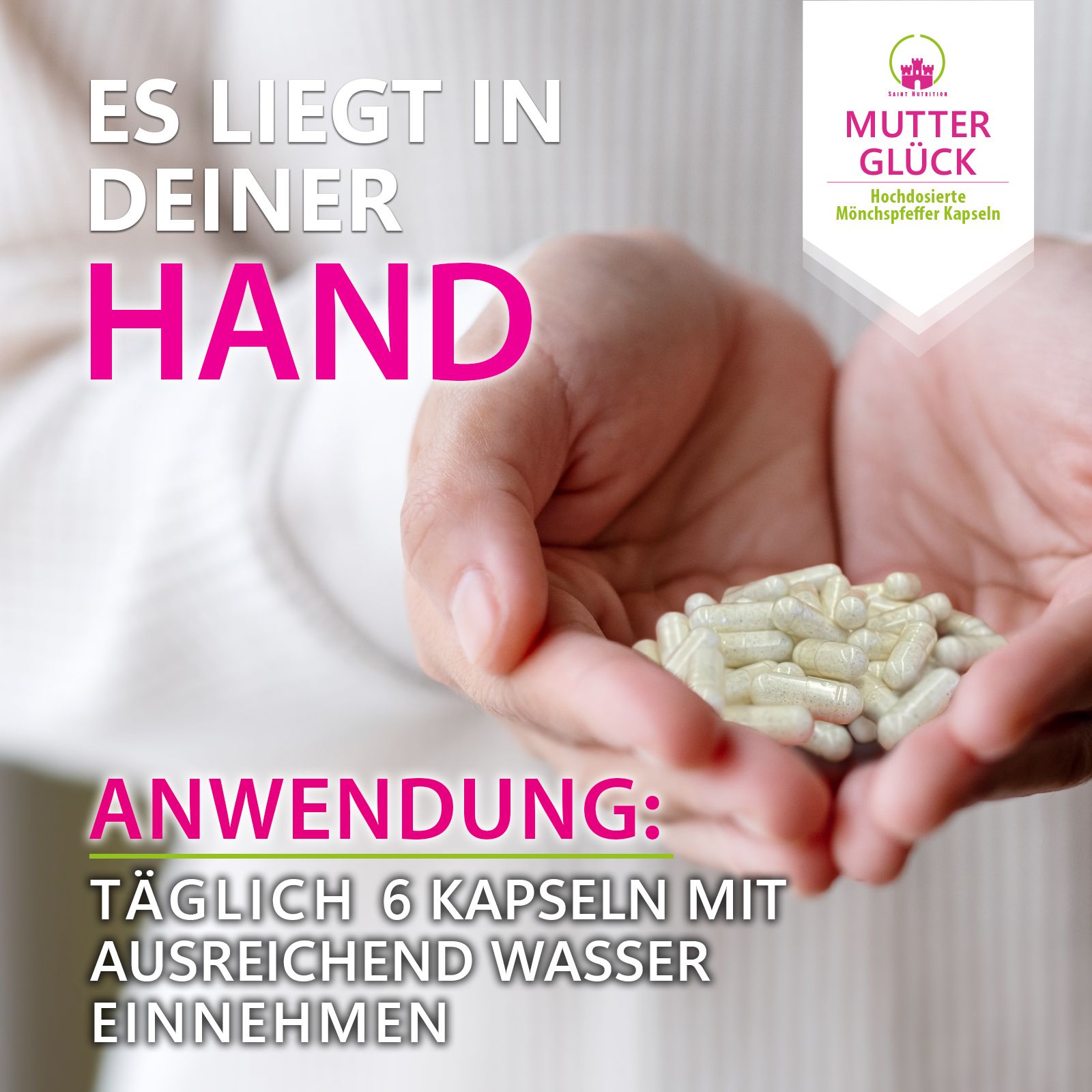Hände halten Kapseln. Text: Es liegt in deiner Hand. Anwendung: Täglich 6 Kapseln mit Wasser einnehmen. Logo: Mutterglück.