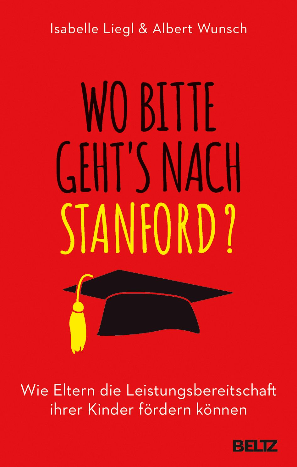 Buchcover mit rotem Hintergrund. Titel: Wo bitte geht's nach Stanford? Autoren: Isabelle Liegl & Albert Wunsch. Schwarze Doktorhut-Illustration.