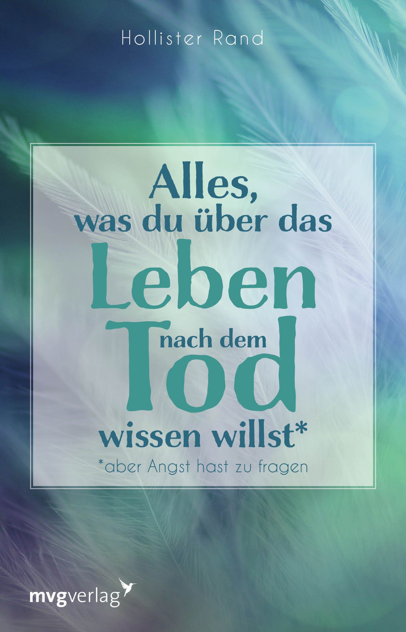 Buchcover: Titel „Alles, was du über das Leben nach dem Tod wissen willst“. Autor: Hollister Rand. Verlag: mvgverlag.