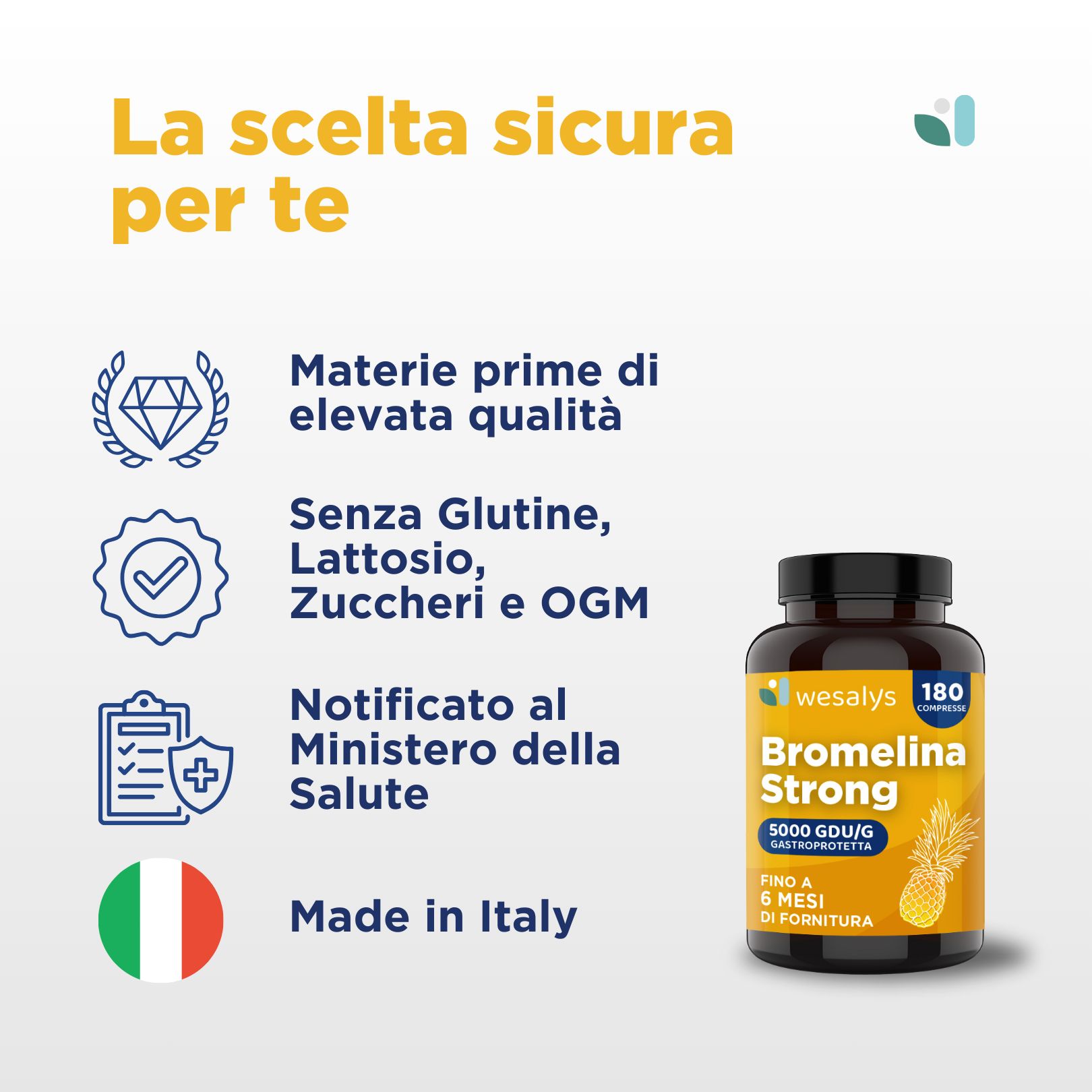 Il prodotto WESALYS Bromelina Strong è realizzato con materie prime di alta qualità, senza glutine, lattosio e zuccheri, ed è prodotto in Italia. È notificato al Ministero della Salute.
