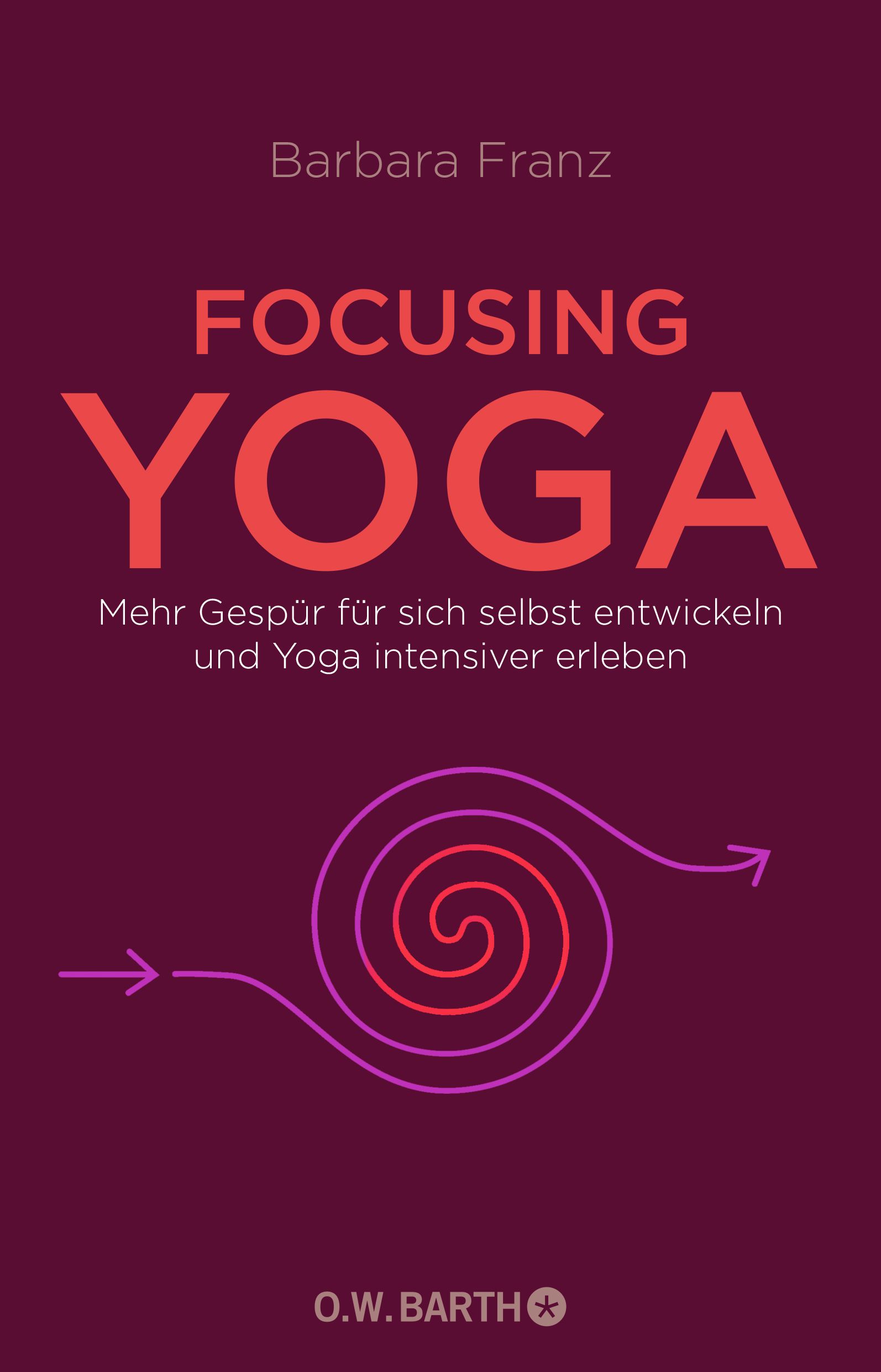 Buchcover mit Titel FOCUSING YOGA. Autorin: Barbara Franz. Aufschrift: Mehr Gespür für sich selbst entwickeln und Yoga intensiver erleben. Logo: O.W. BARTH.