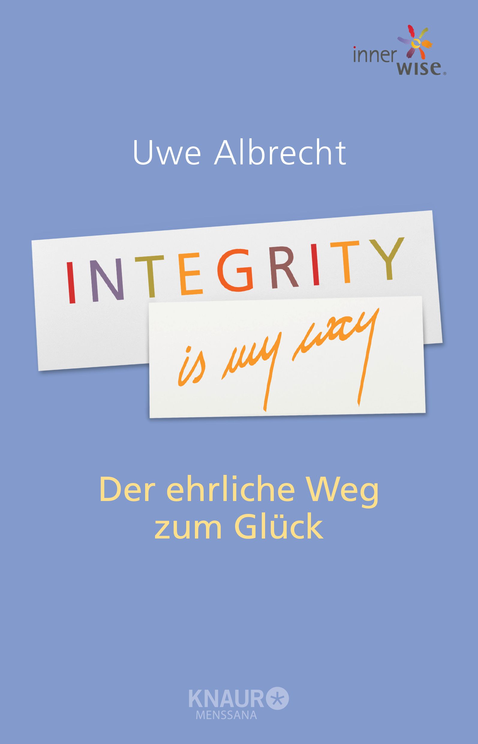 Buchcover mit Titel INTEGRITY is my way. Autor Uwe Albrecht. Untertitel: Der ehrliche Weg zum Glück. Verlag Knaur Menssana.