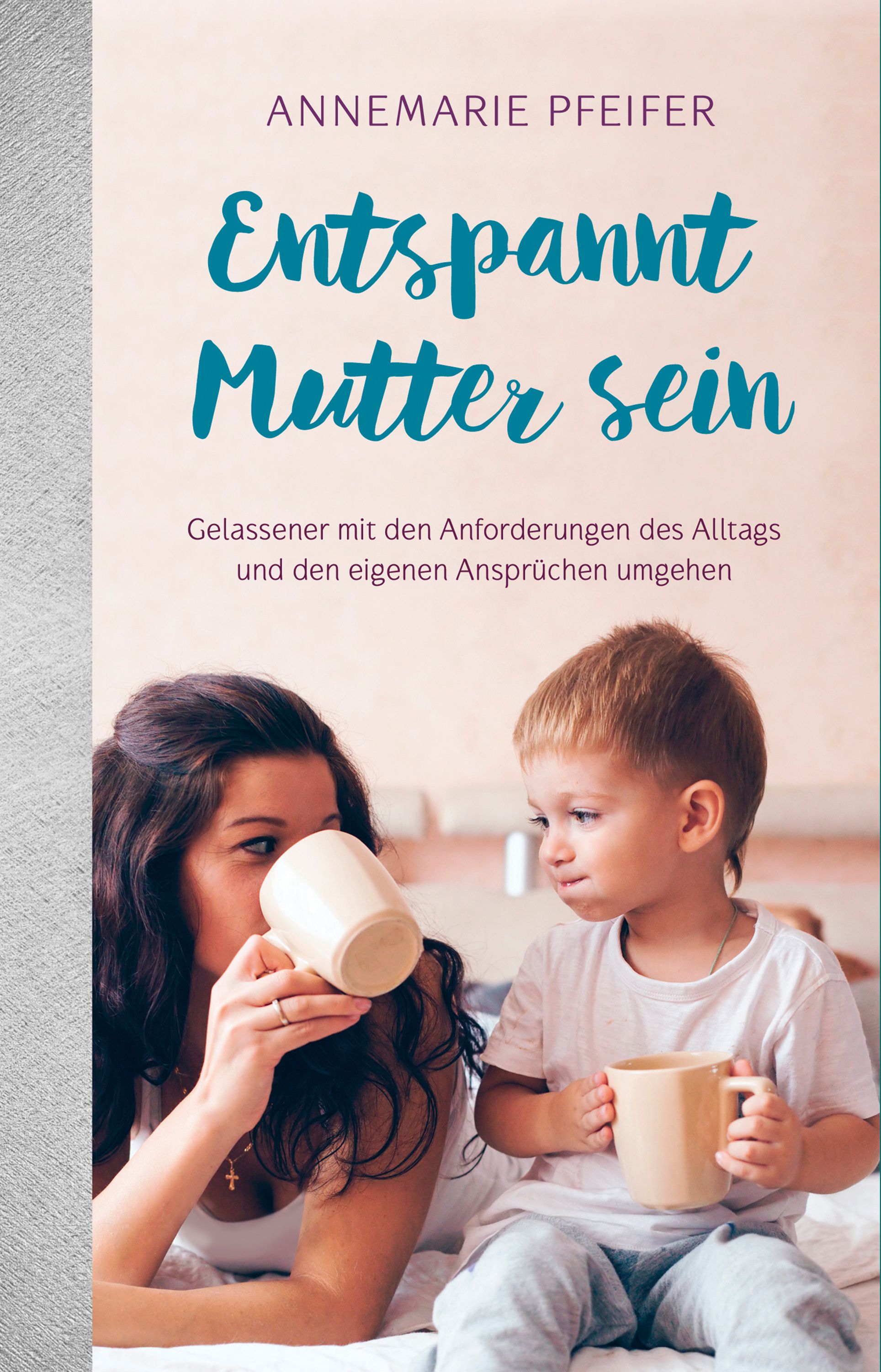 Buchcover mit Titel "Entspannt Mutter sein". Frau trinkt aus Tasse, Kind hält Tasse. Autorin: Annemarie Pfeiffer.