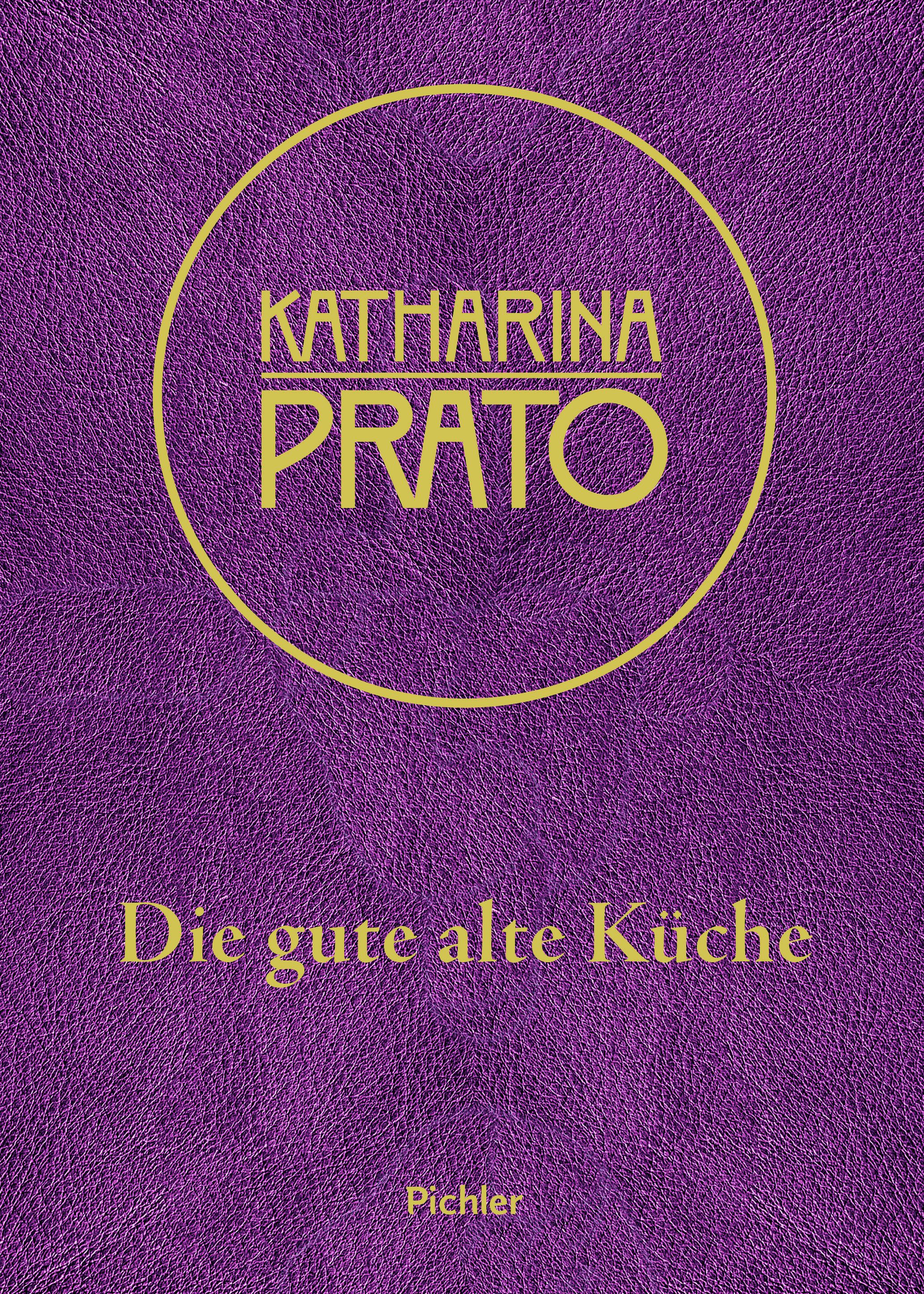 Buchcover mit Titel „Katharina Prato“ in gelb auf violettem Hintergrund. Titel „Die gute alte Küche“ darunter. Verlag Pichler.