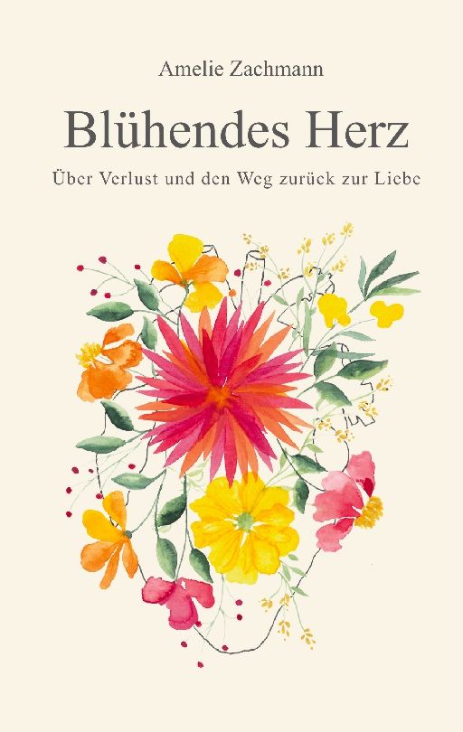 Buchcover mit floralem Design. Titel: Blühendes Herz. Autor: Amelie Zachmann. Farben: Gelb, Orange, Rosa, Grün. Hintergrund: Beige.
