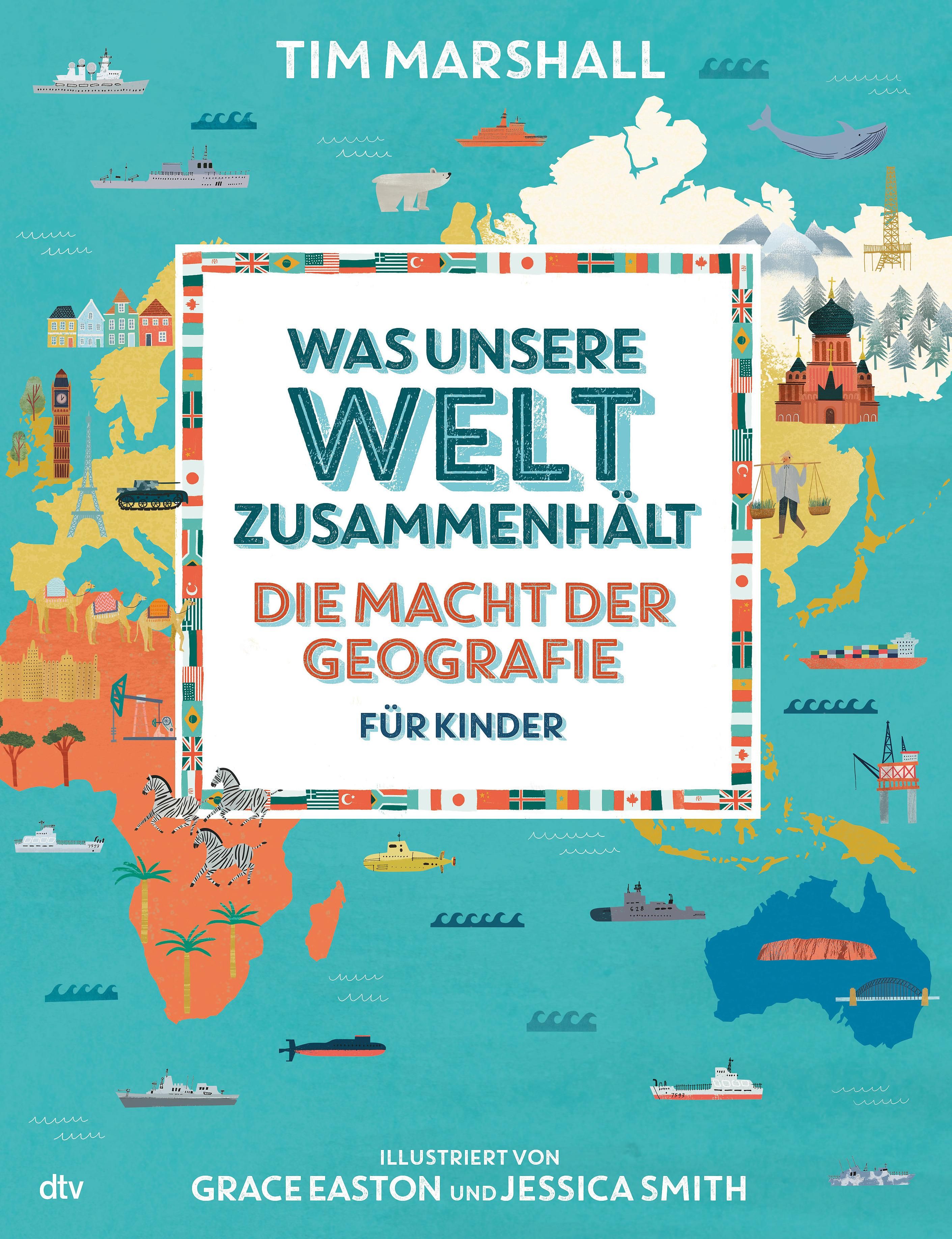 Buchcover: "Was unsere Welt zusammenhält - Die Macht der Geografie für Kinder". Titel und Autor Tim Marshall. Illustrationen von Grace Easton und Jessica Smith.