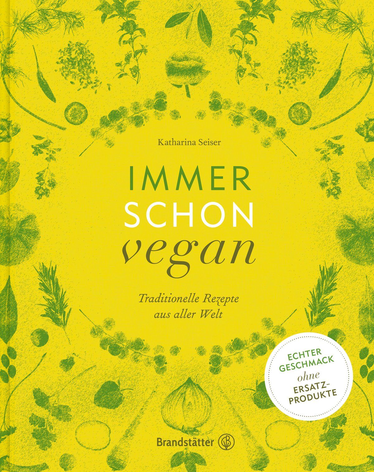 Buchcover: "Immer schon vegan". Gelber Hintergrund mit grünen Kräutern. Titel in Großbuchstaben. Autorin: Katharina Seiser. Verlag: Brandstätter.