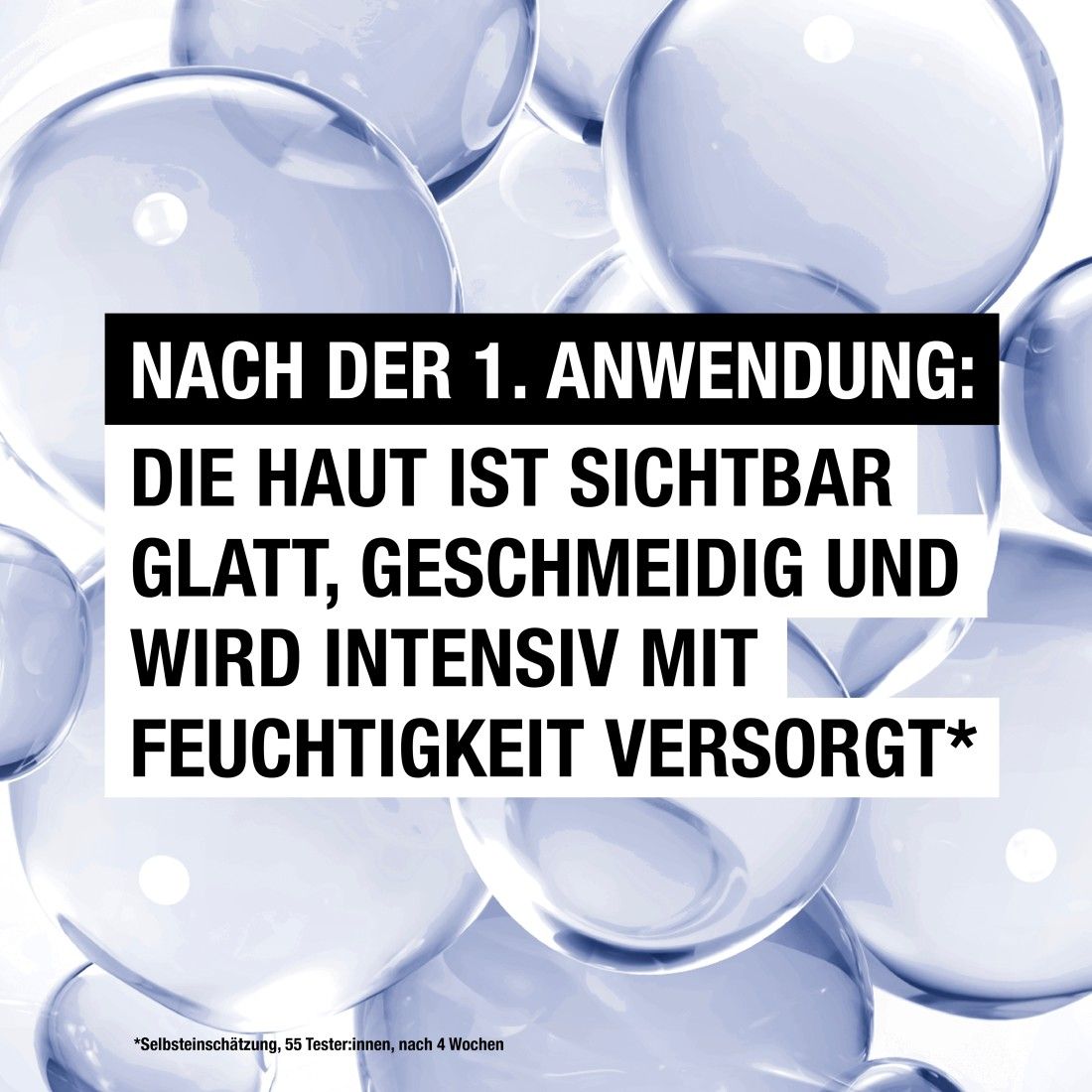 Nahaufnahme: Wasserblasen. Text: Nach der 1. Anwendung: Die Haut ist sichtbar glatt, geschmeidig und wird intensiv mit Feuchtigkeit versorgt.