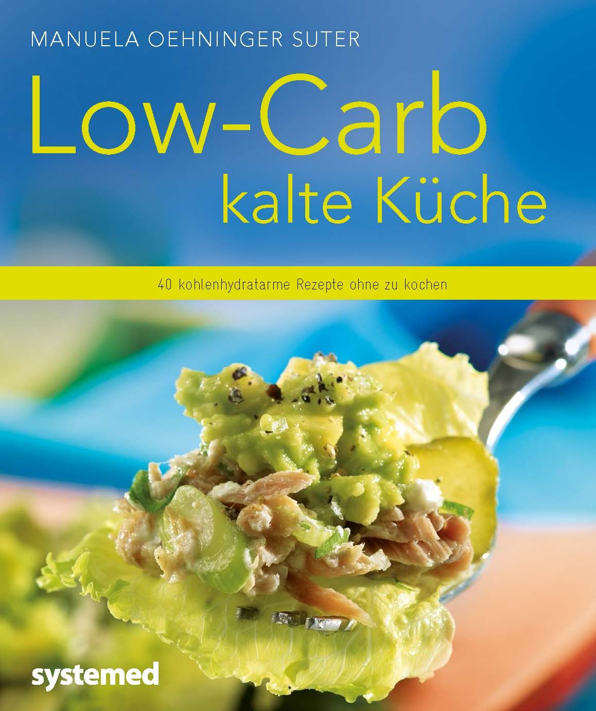Buchcover: "Low-Carb kalte Küche" von Manuela Oehninger Suter. Titel in Gelb. Logo "systemed". Rezepttitel: 40 kohlenhydratarme Rezepte.