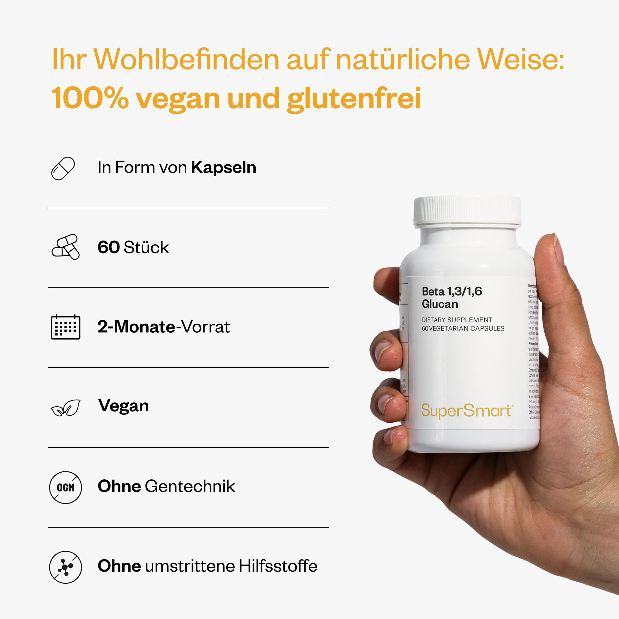 Person hält eine Flasche Beta 1,3/1,6 Glucan. 60 Kapseln. Vegan, ohne Gentechnik, ohne umstrittene Hilfsstoffe. SuperSmart-Logo. 2-Monate-Vorrat.