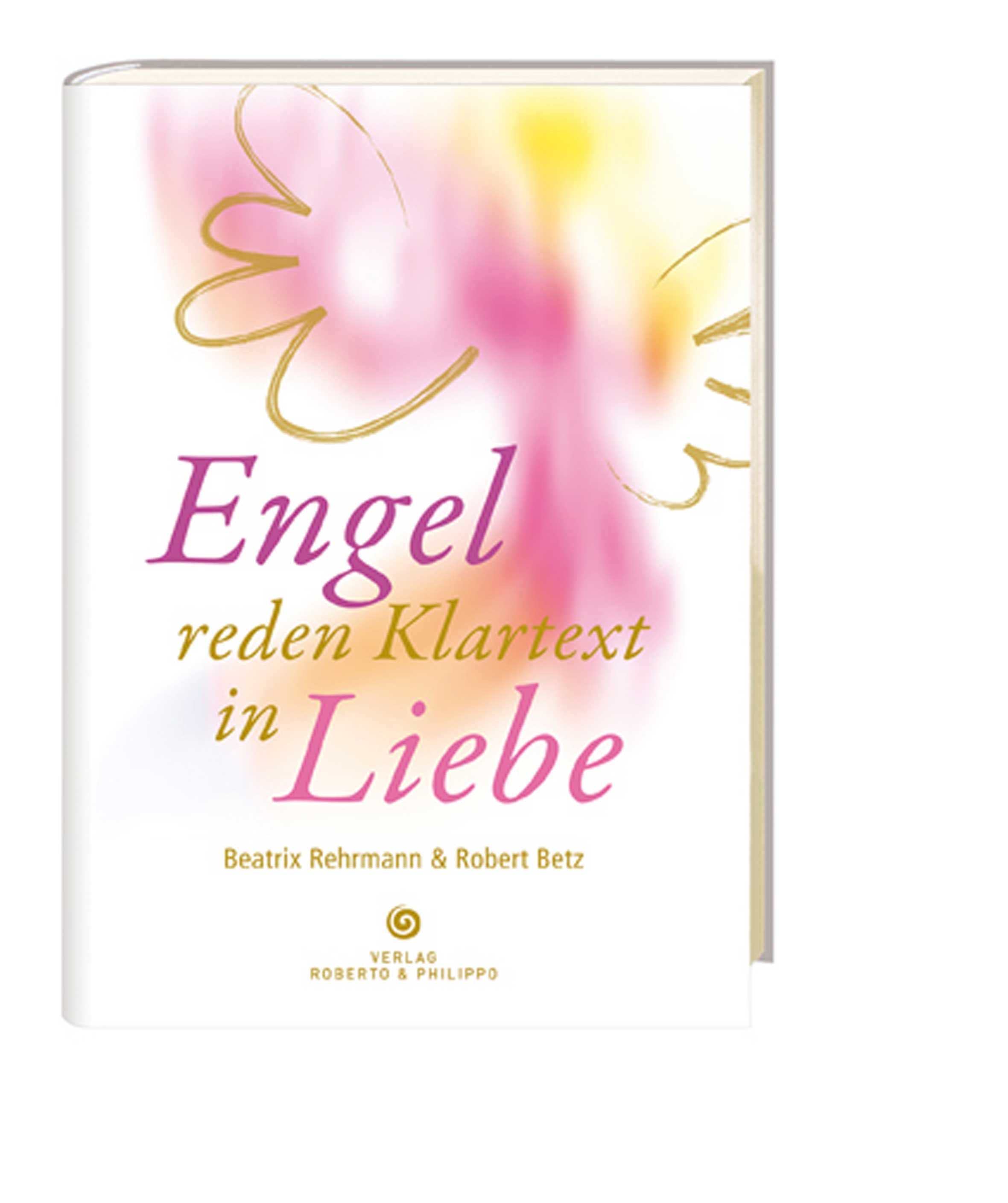 Buchcover mit Titel "Engel reden Klartext in Liebe". Autoren: Beatrix Rehmann & Robert Betz. Verlag Roberto & Philippo. Engel-Illustration.