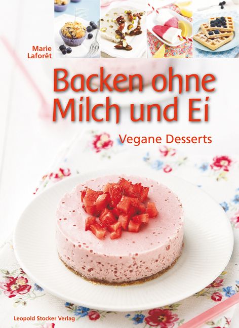 Buchcover: "Backen ohne Milch und Ei". Titel in Rot. Oben Dessert-Fotos. Unten rosa Dessert mit Erdbeeren auf Teller. Autor: Marie Laforêt.