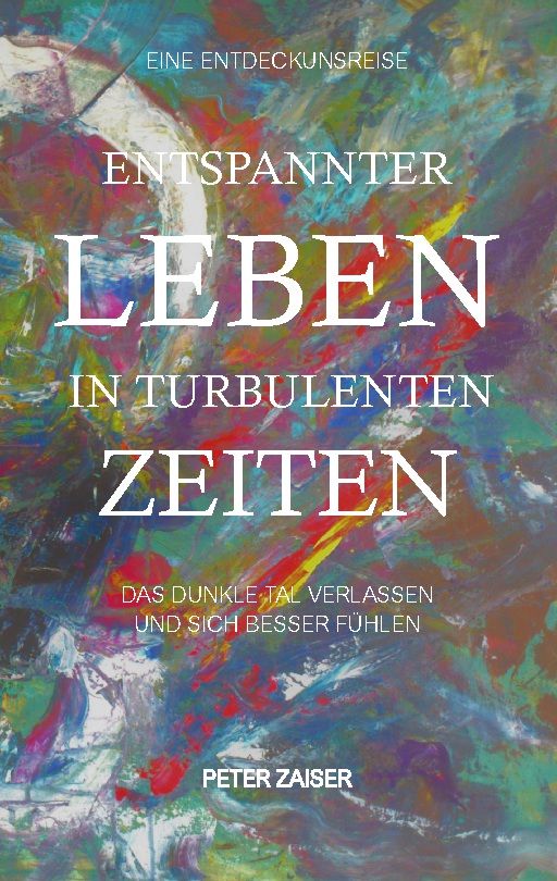 Buchcover mit Titel: Entspannter Leben in turbulenten Zeiten. Autor: Peter Zaiser. Aufschrift: Eine Entdeckungsreise.