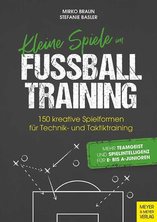 Kleine Spiele im Fußballtraining 150 kreative Spielformen für Technik und Taktik