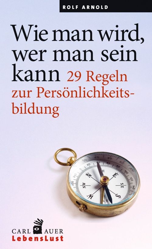 Buchcover mit Titel: Wie man wird, wer man sein kann. Kompass. Autor: Rolf Arnold. Verlag: Carl Auer LebensLust.
