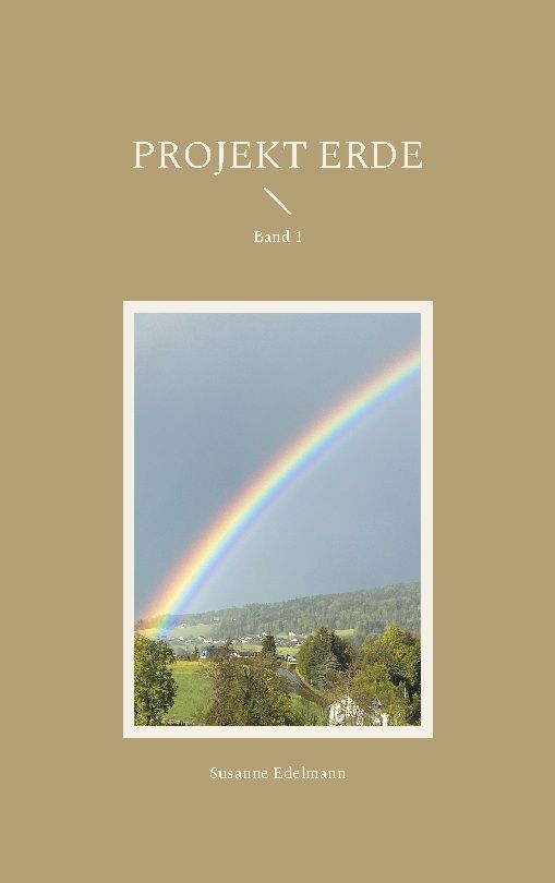 Buchcover mit Regenbogen über Landschaft. Titel: Projekt Erde, Band 1. Autorin: Susanne Edelmann.