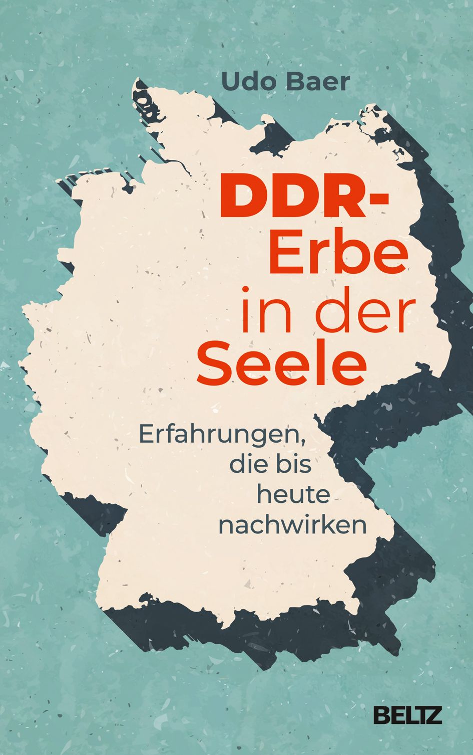 Buchcover mit Deutschlandkarte. Titel: DDR-Erbe in der Seele. Autor: Udo Baer. Verlag: Beltz.