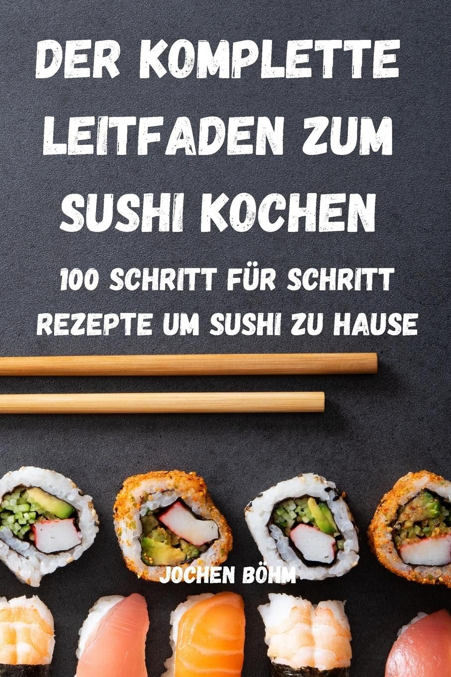 DER KOMPLETTE LEITFADEN ZUM SUSHI KOCHEN