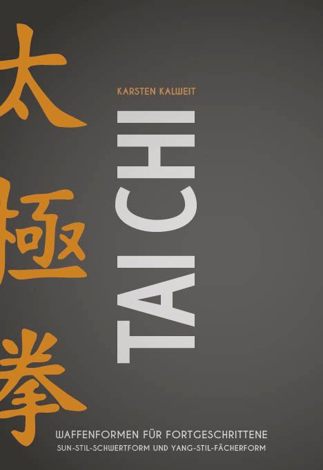 Buchcover mit Schriftzug TAI CHI. Titel: Waffenformen für Fortgeschrittene. Autor: Karsten Kalweit. Gelbe und weiße Schrift auf grauem Hintergrund.