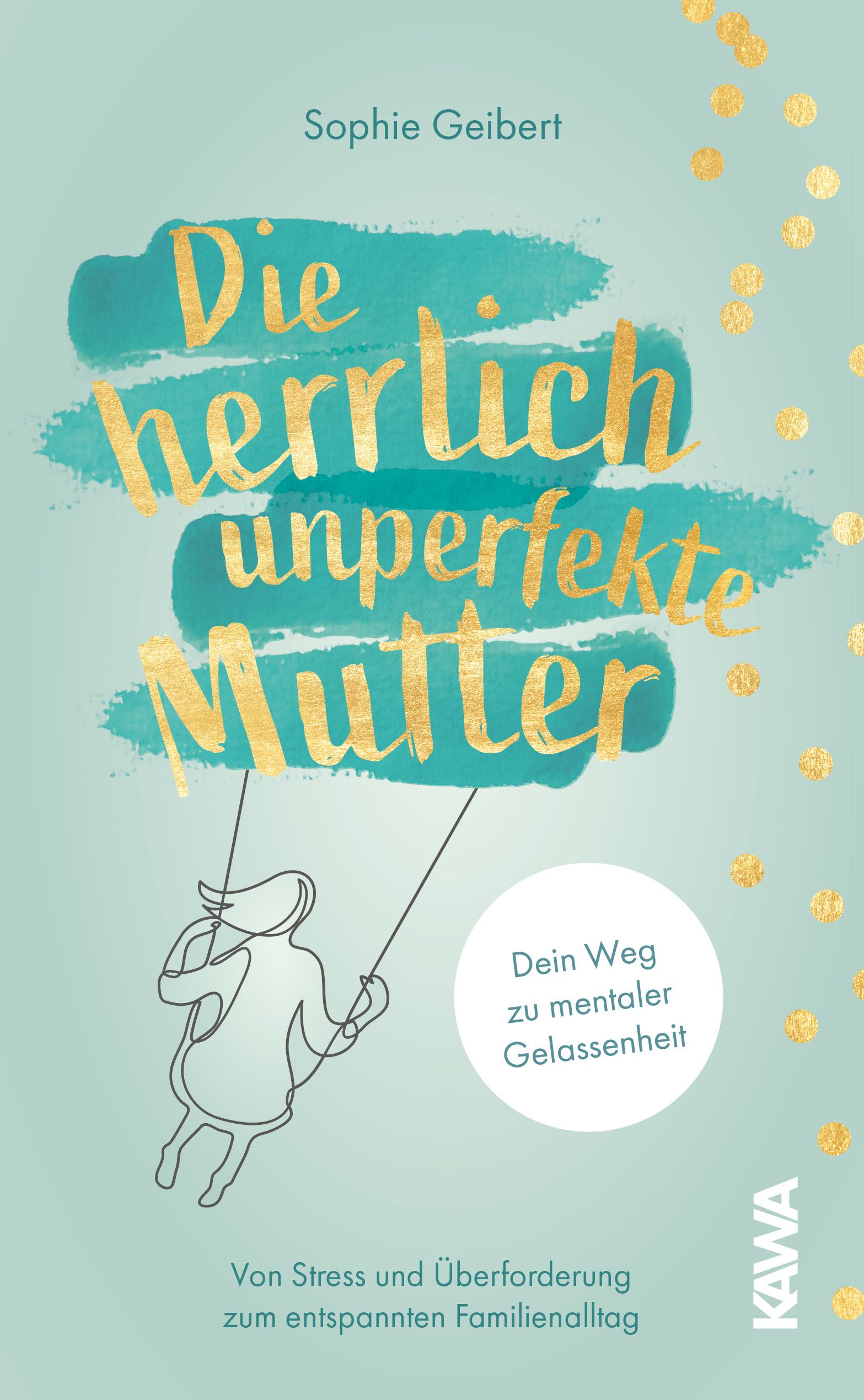 Buchcover mit Titel "Die herrlich unperfekte Mutter". Autorin: Sophie Geibert. Illustration einer Frau auf einer Schaukel. Verlag: KAWA.