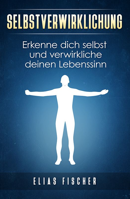Buchcover mit Titel "Selbstverwirklichung". Text: "Erkenne dich selbst und verwirkliche deinen Lebenssinn". Autor: Elias Fischer. Abbildung einer Person.