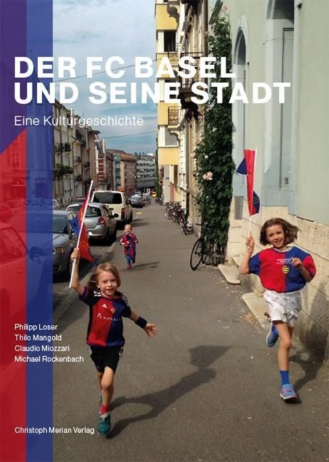 Der FC Basel und seine Stadt Eine Kulturgeschichte