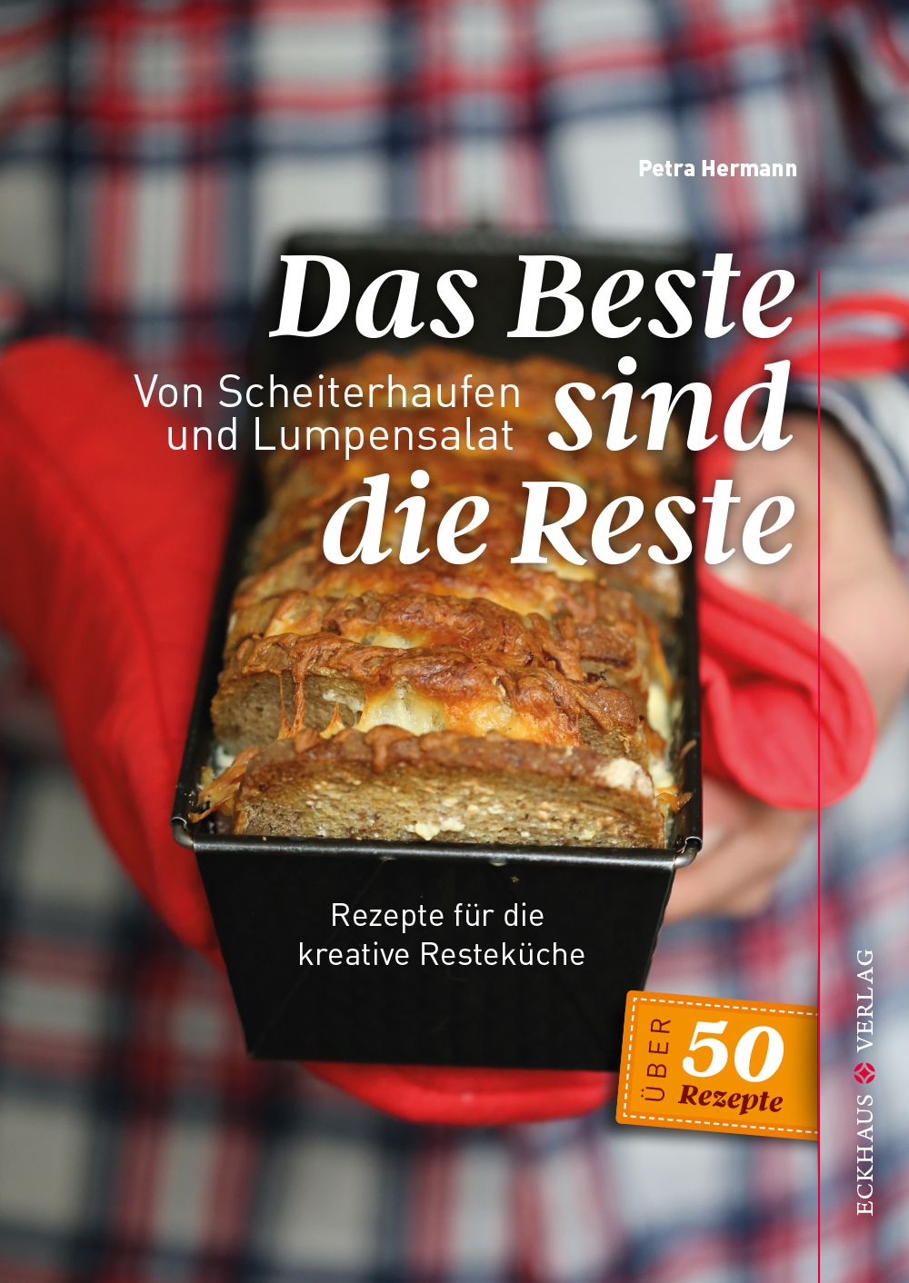 Buchcover mit Titel: Das Beste sind die Reste. Rezeptbuch für kreative Resteküche. Über 50 Rezepte. Eckhaus Verlag.