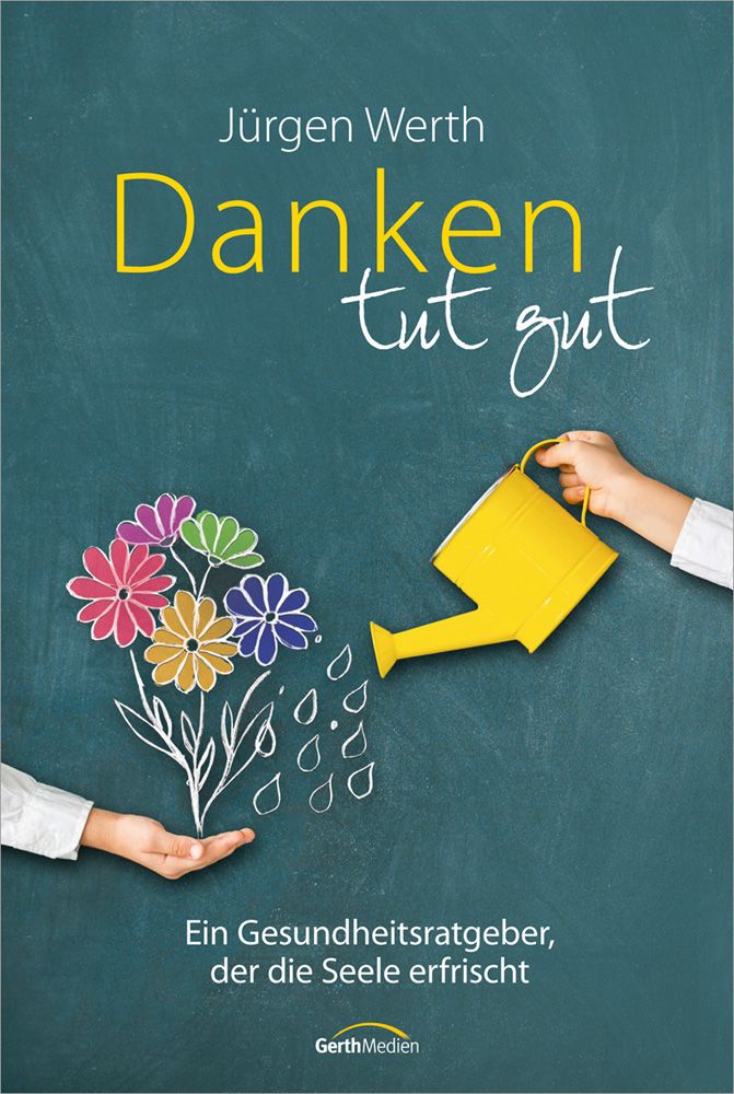 Buchcover mit Titel "Danken tut gut". Zeichnung: Hände gießen Blumen mit gelber Gießkanne. Autor: Jürgen Werth. Verlag: GerthMedien.