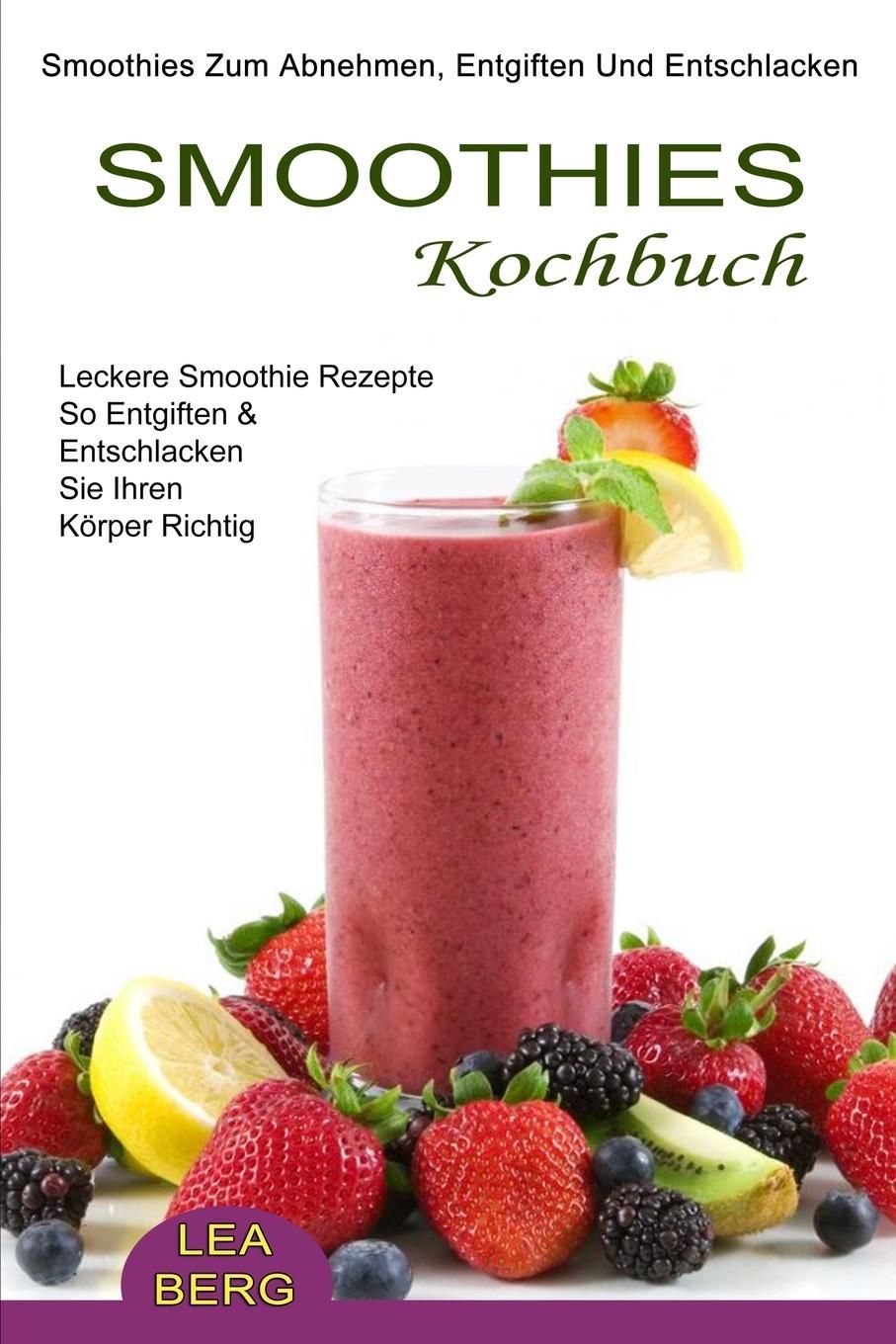 Smoothies Kochbuch Smoothies Zum Abnehmen, Entgiften Und Entschlacken (Leckere Smoothie Rezepte S...