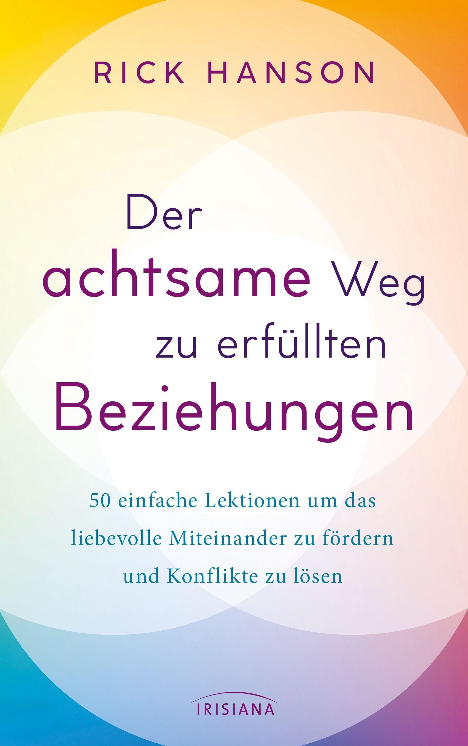 Buchcover mit Titel: Der achtsame Weg zu erfüllten Beziehungen. Autor: Rick Hanson. Verlag: Irisiana. Farbverlauf Hintergrund.