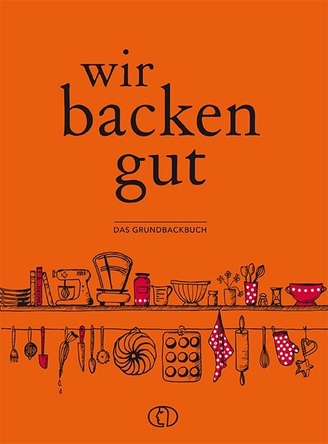 Buchcover mit Titel "wir backen gut" und Untertitel "Das Grundbackbuch". Orangefarbener Hintergrund mit Backutensilien.