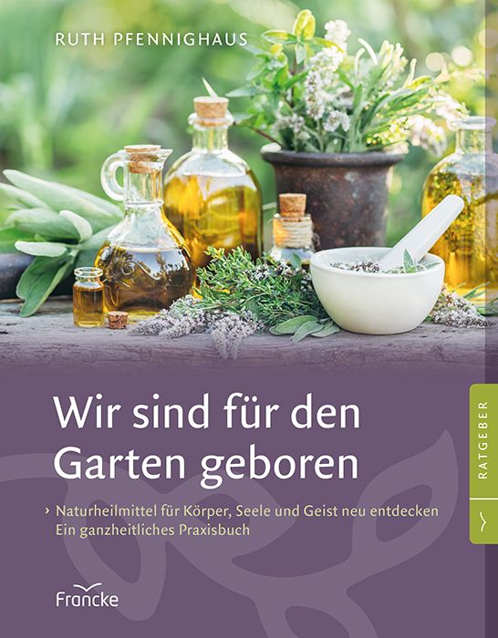 Buchcover mit Titel "Wir sind für den Garten geboren". Autorin: Ruth Pfenninghaus. Verlag: Francke. Abgebildet sind Kräuter, Öle und Mörser.