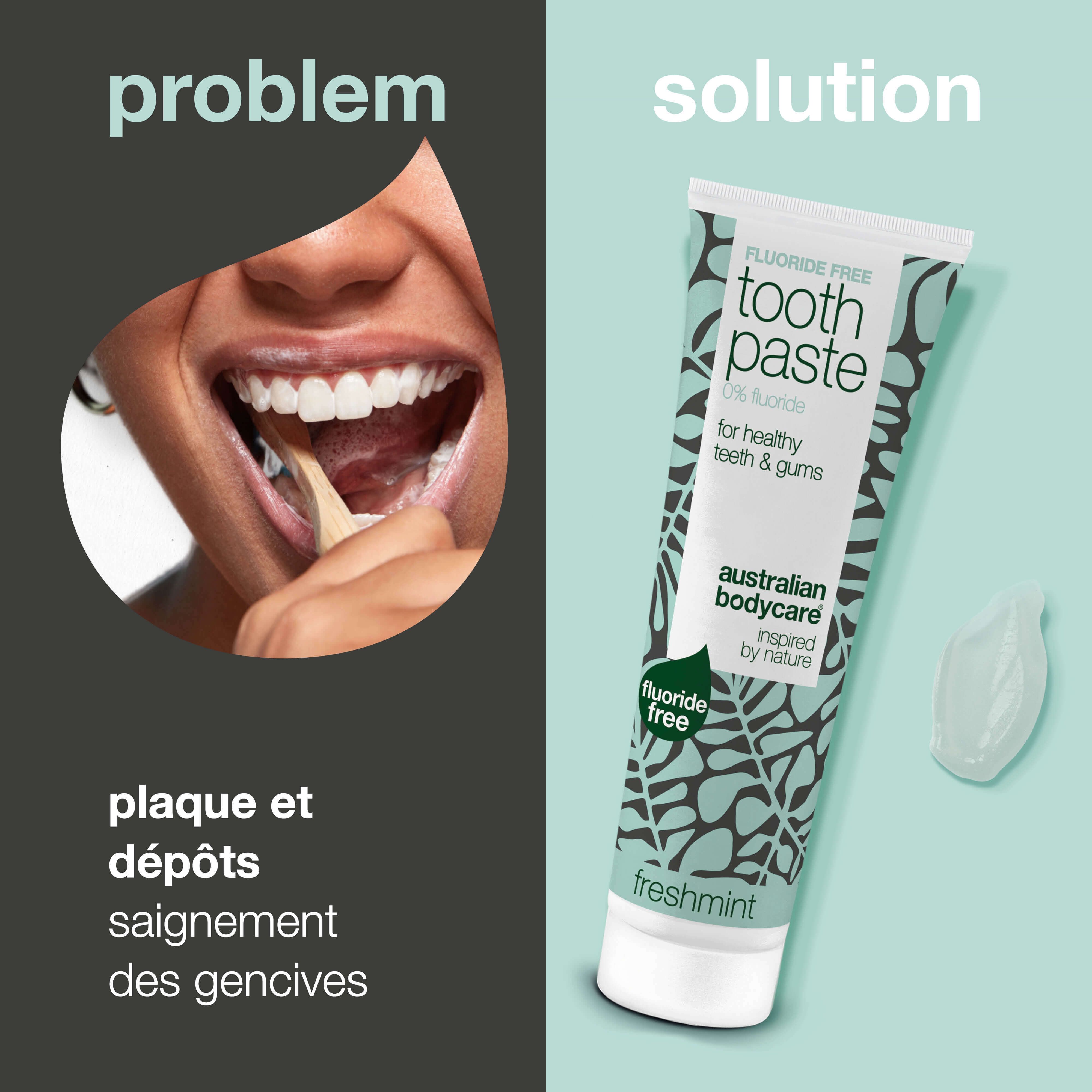 Tube de dentifrice à côté d'une bouche. Texte : Problème/Solution. Dentifrice : Sans fluor, 0% fluor, pour des dents et des gencives saines. Marque : Australian Bodycare.