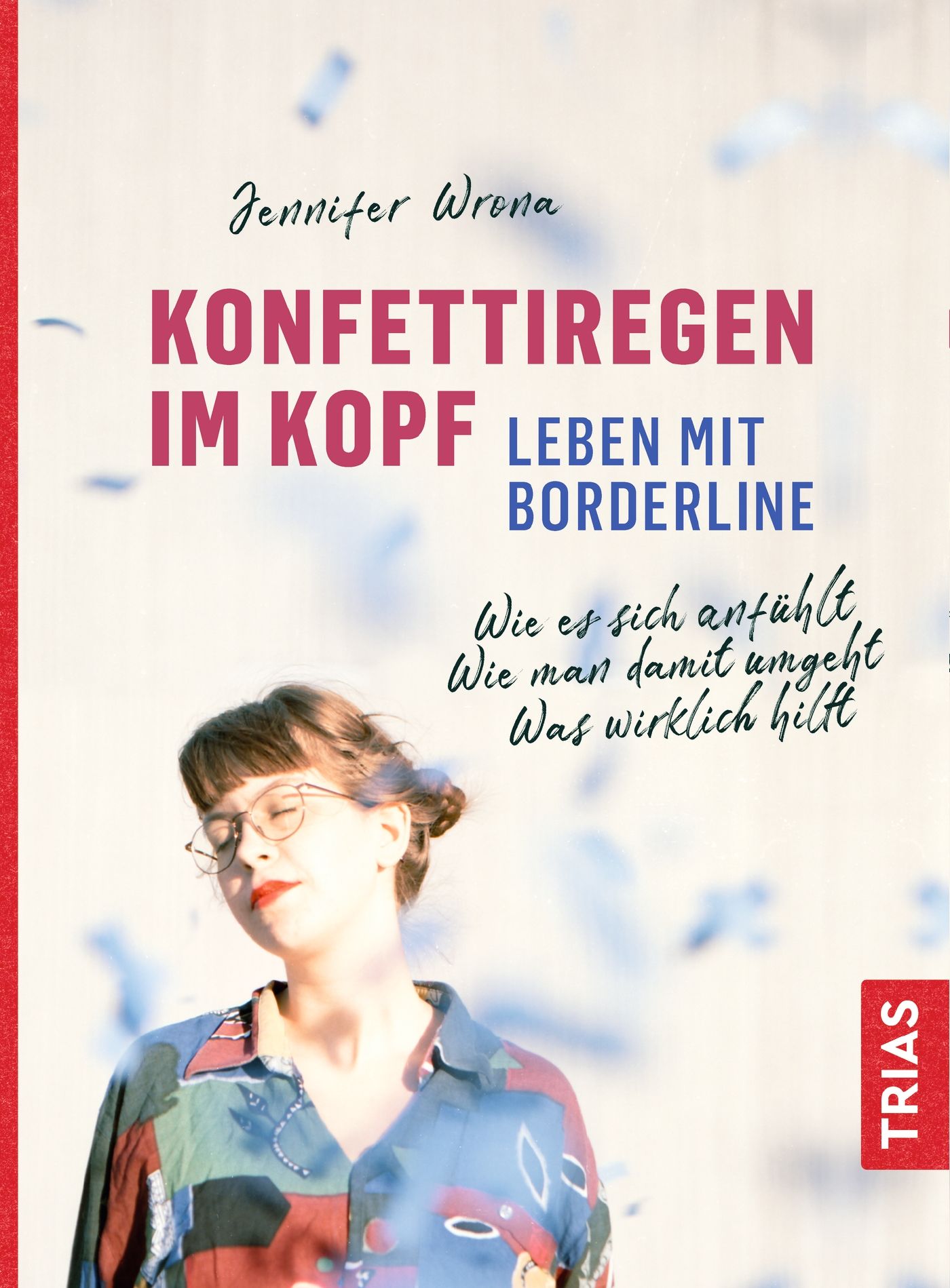 Buchcover: "Konfettiregen im Kopf - Leben mit Borderline". Autorin: Jennifer Wrona. Verlag: TRIAS. Frau mit Brille vor hellem Hintergrund.
